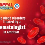 Top Blood Disorders Treated by a Hematologist in Amritsar